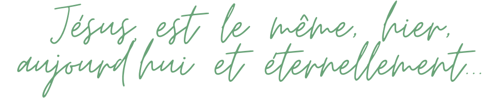 Jésus est le même, hier, aujourd’hui et éternellement… (1) Jésus est le même, hier, aujourd'hui et éternellement... (1)